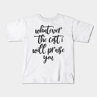 Whatever the cost i will praise you Kids T-Shirt